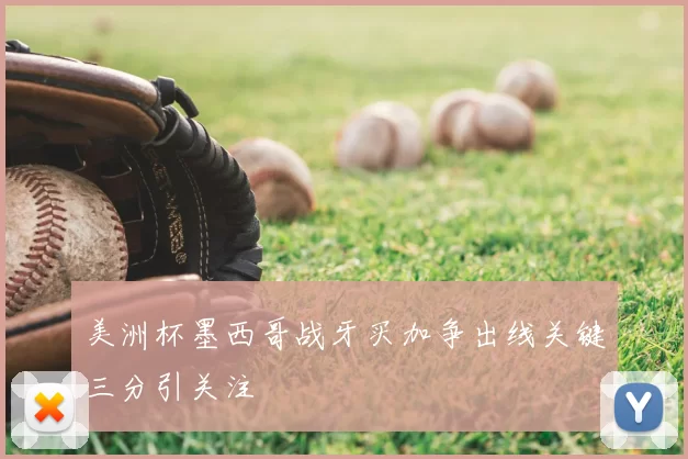 美洲杯墨西哥战牙买加争出线关键三分引关注