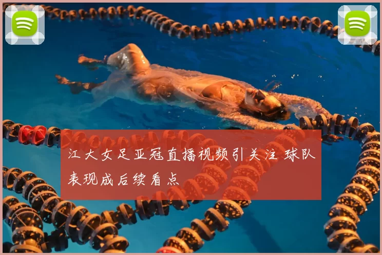 江大女足亚冠直播视频引关注 球队表现成后续看点